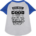 Who Needs to be Good? Pet Raglan Shirt